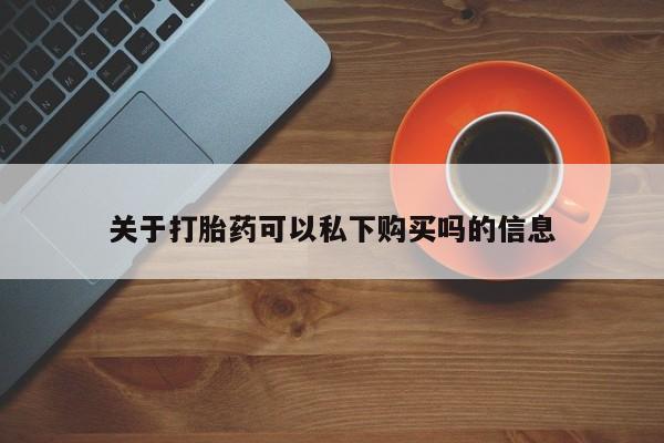打胎药私人诊所有卖吗关于打胎药可以私下购买吗的信息