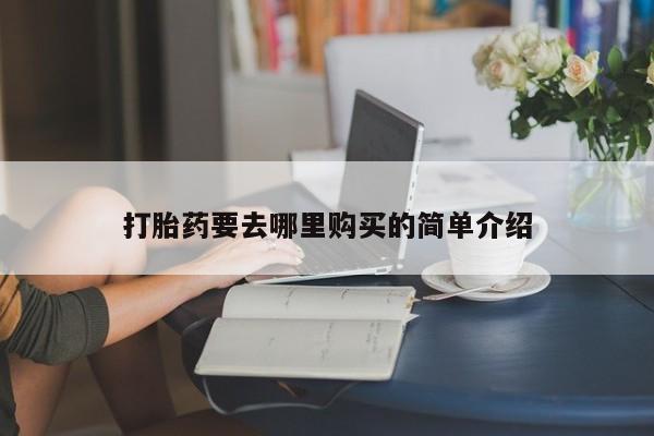 打胎药私人诊所有卖吗打胎药要去哪里购买的简单介绍