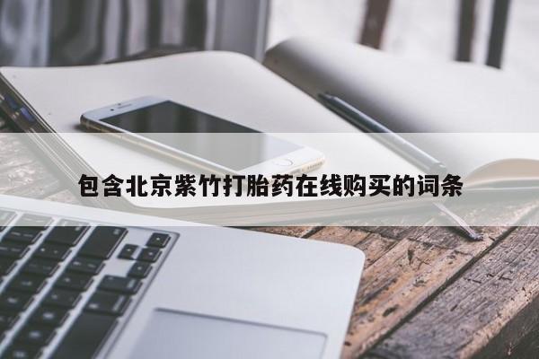打胎药私人诊所有卖吗包含北京紫竹打胎药在线购买的词条