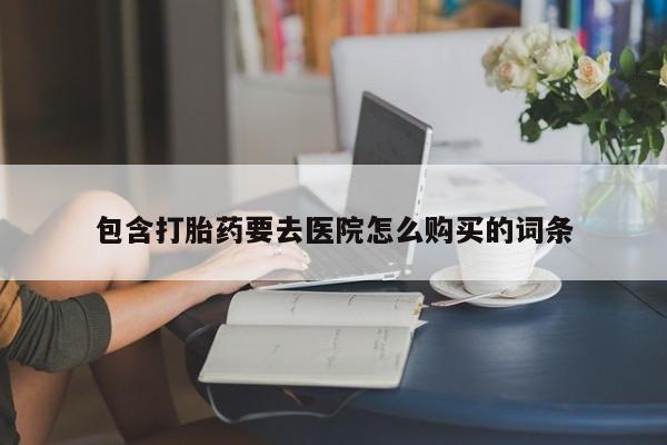 打胎药私人诊所有卖吗包含打胎药要去医院怎么购买的词条