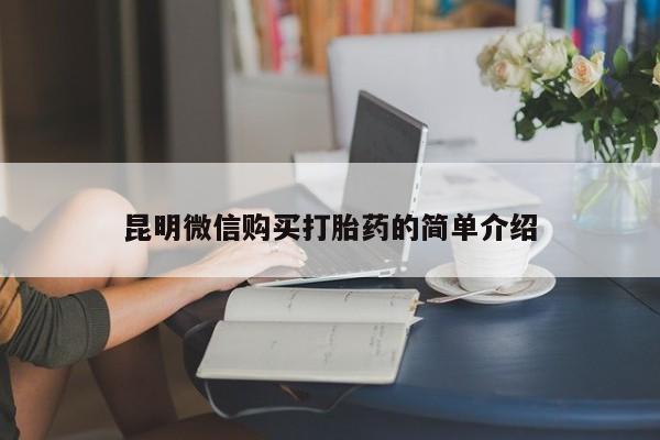 打胎药私人诊所有卖吗昆明微信购买打胎药的简单介绍